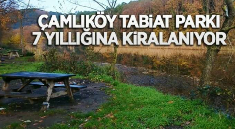 Çamlıköy Tabiat Parkı yedi yıl süreyle kiraya verilecek