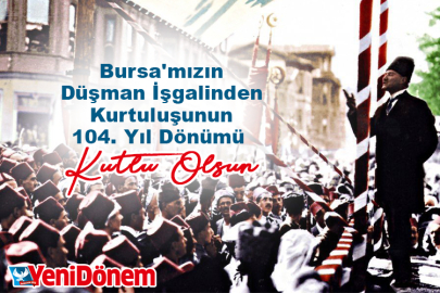 Bursa’nın kurtuluşunun 104. yıl dönümü kutlu olsun!