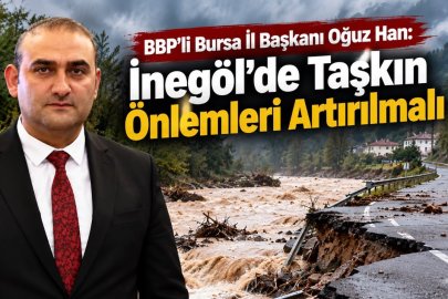 BBP'den kritik çağrı: İnegöl’de taşkın önlemleri artırılmalı